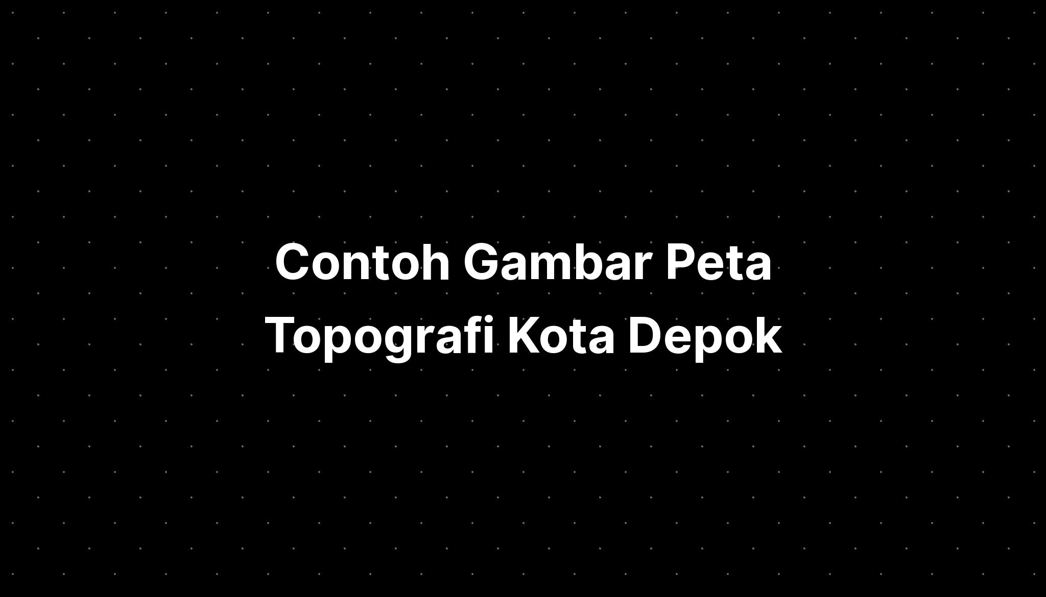 Contoh Gambar Peta Topografi Kota Depok Imagesee